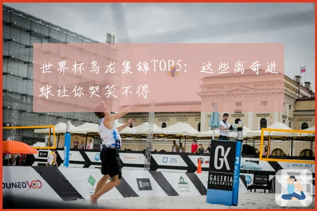 世界杯乌龙集锦TOP5：这些离奇进球让你哭笑不得