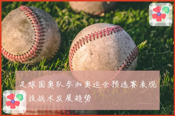 足球国奥队参加奥运会预选赛表现与技战术发展趋势