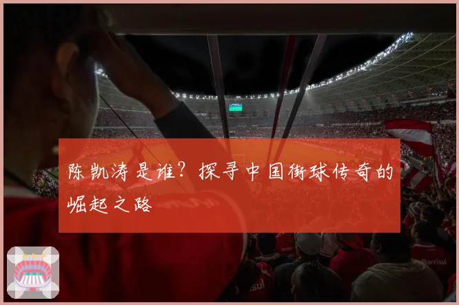 陈凯涛是谁？探寻中国街球传奇的崛起之路